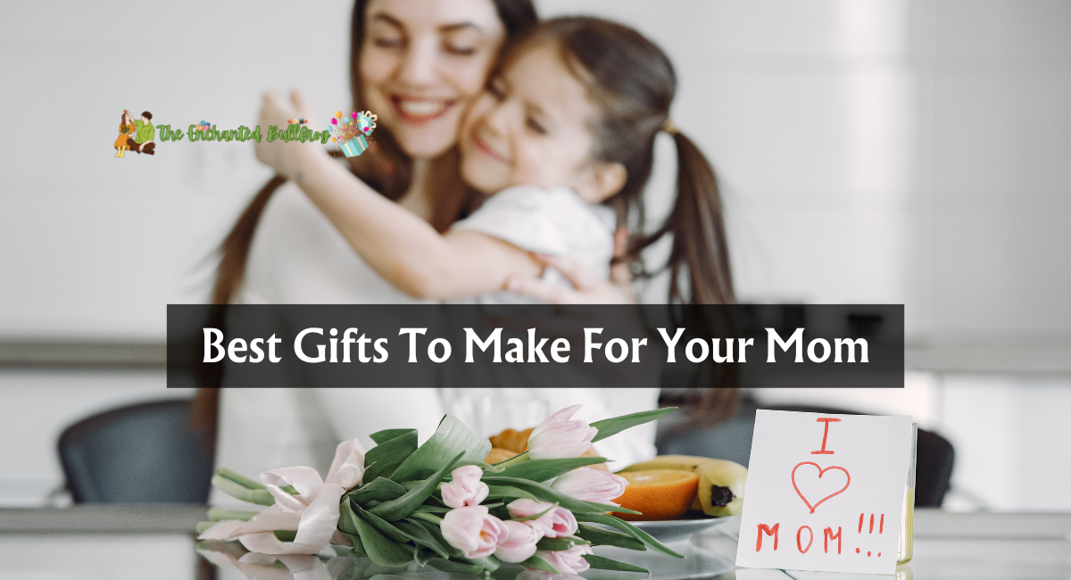 Best Gifts To Make For Your Mom