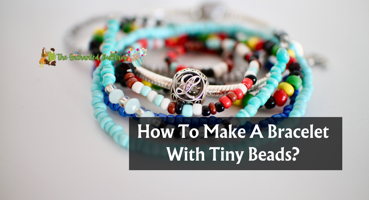 How To Make A Bracelet With Tiny Beads?