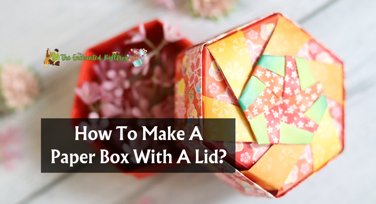 How To Make A Paper Box With A Lid?